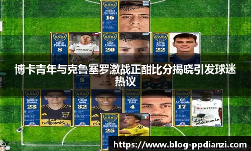 博卡青年与克鲁塞罗激战正酣比分揭晓引发球迷热议
