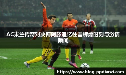 AC米兰传奇对决博阿滕追忆往昔辉煌时刻与激情瞬间
