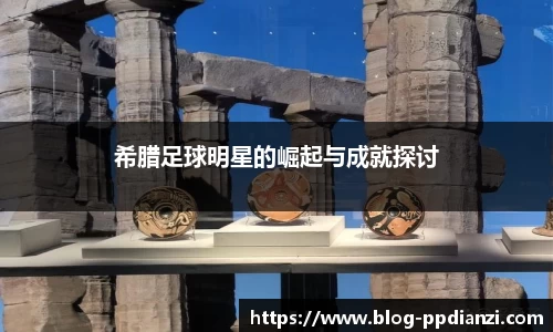 希腊足球明星的崛起与成就探讨